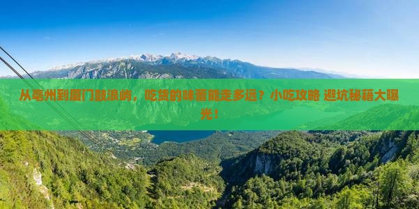 亳州到厦门鼓浪屿旅游小吃