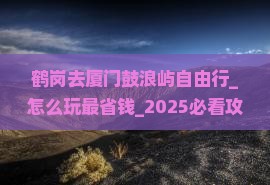 鹤岗去厦门鼓浪屿自由行