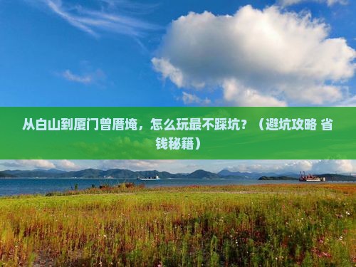 白山到厦门曾厝埯景点 白山到厦门曾厝埯景点