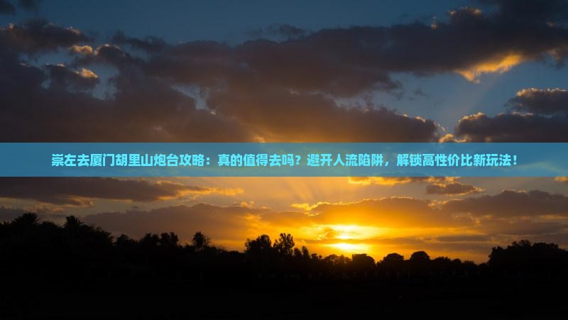 崇左去厦门胡里山炮台攻略