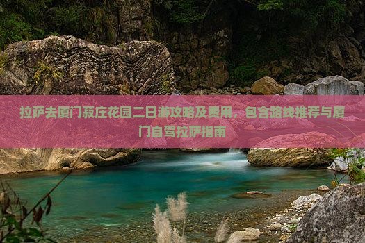拉萨去厦门菽庄花园二日游