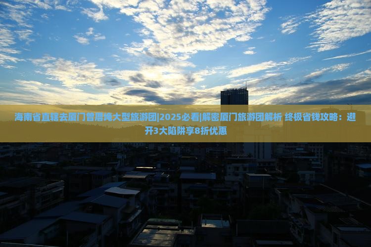 海南省直辖去厦门曾厝埯大型旅游团
