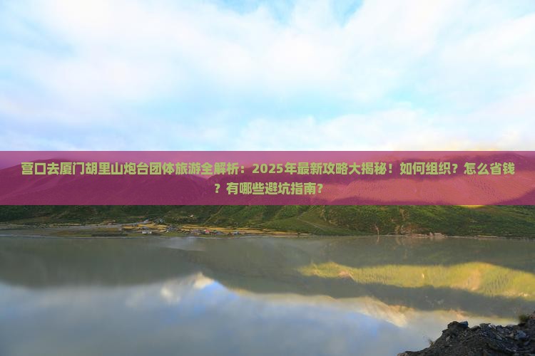 营口去厦门胡里山炮台团体旅游