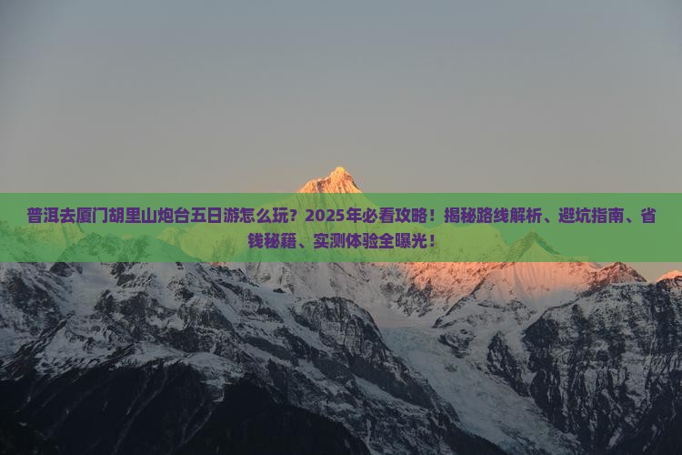 普洱去厦门胡里山炮台五日游