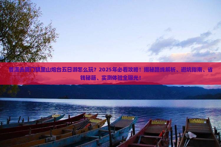 普洱去厦门胡里山炮台五日游