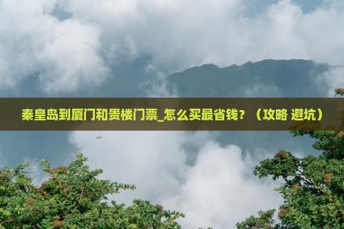 秦皇岛到厦门和贵楼门票
