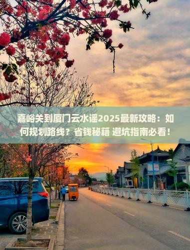 嘉峪关到厦门云水谣攻略