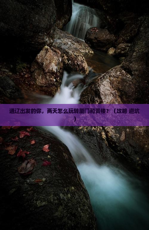 通辽到厦门和贵楼二日游