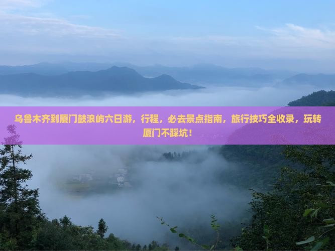 乌鲁木齐到厦门鼓浪屿六日游