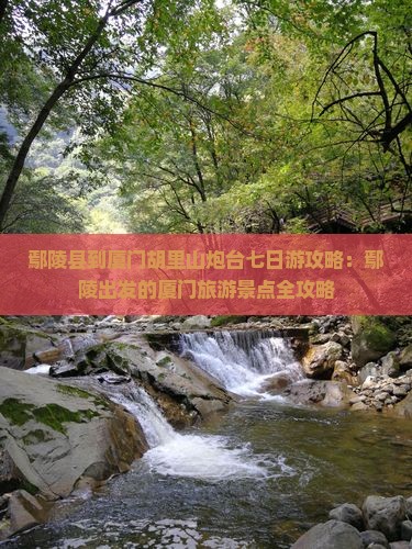 鄢陵县到厦门胡里山炮台七日游