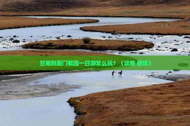 甘南到厦门毓园一日