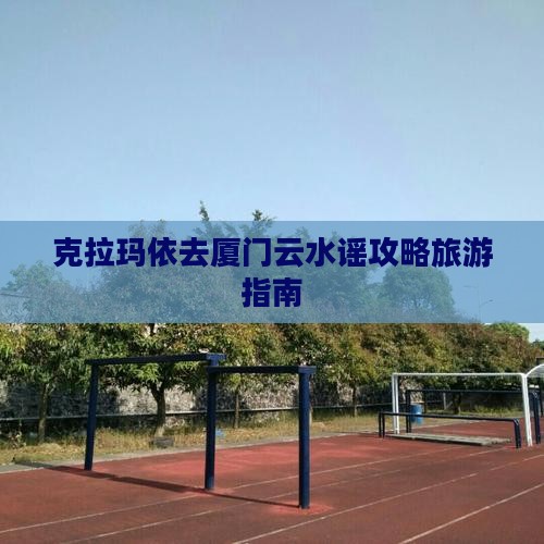克拉玛依去厦门云水谣个人游