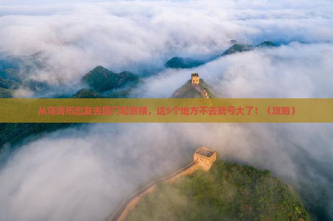 乌海市去厦门和贵楼必去地