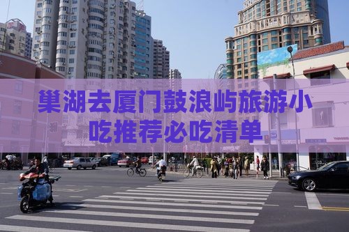 巢湖去厦门鼓浪屿旅游小吃