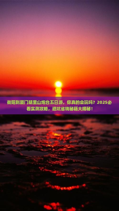 衡阳到厦门胡里山炮台五日游