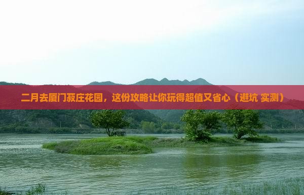 二月到厦门菽庄花园旅行社