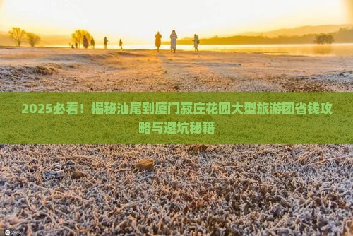 汕尾到厦门菽庄花园大型旅游团
