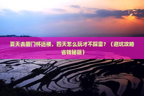 夏天到厦门怀远楼四日游