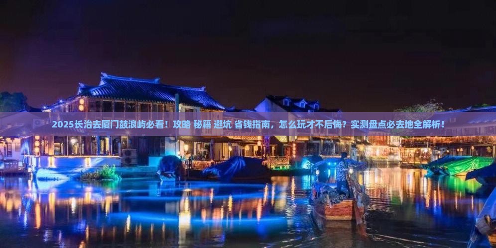 长治去厦门鼓浪屿必去地
