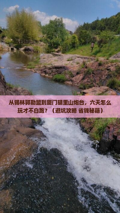 锡林郭勒盟去厦门胡里山炮台六日游