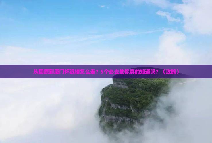 固原去厦门怀远楼必去地