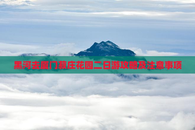 黑河去厦门菽庄花园二日游