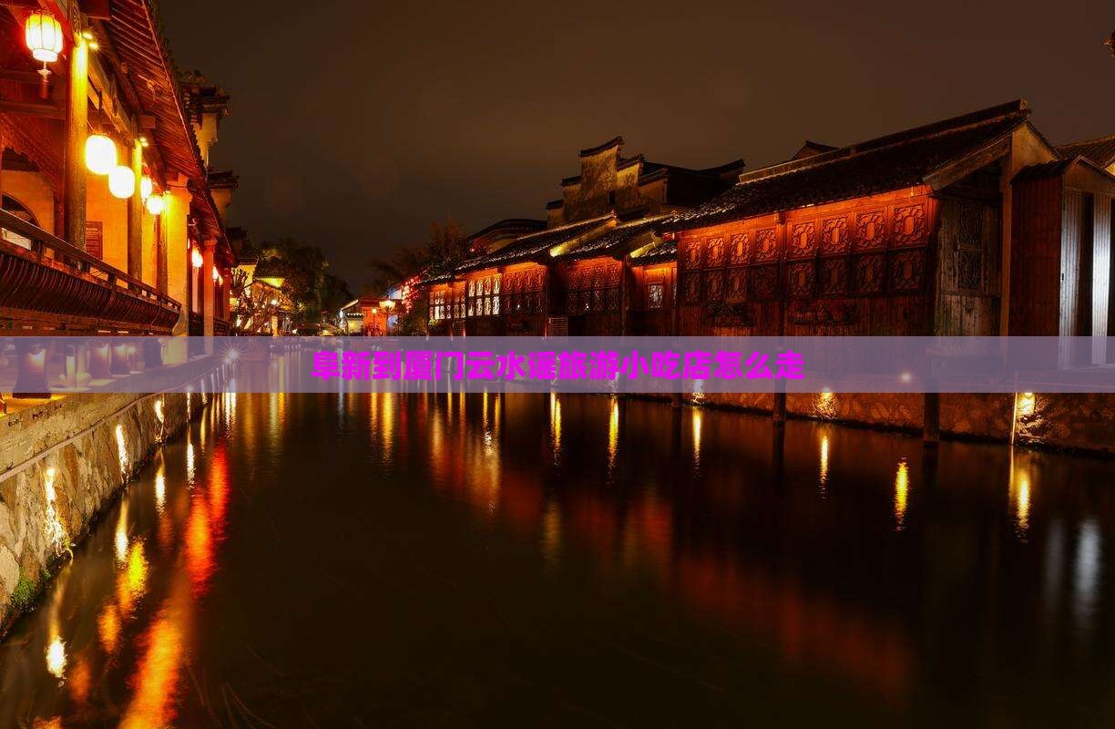 阜新到厦门云水谣旅游小吃