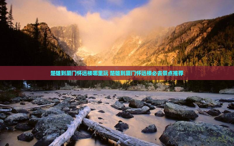 楚雄到厦门怀远楼哪里玩