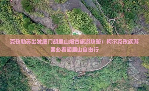 克孜勒苏去厦门胡里山炮台自由团