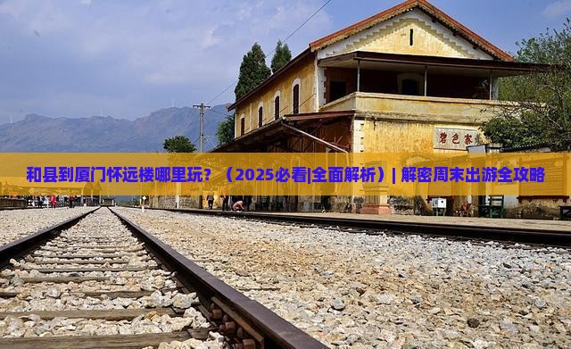 和县到厦门怀远楼哪里玩