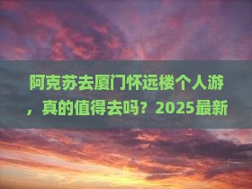 阿克苏去厦门怀远楼个人游