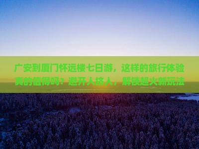 广安到厦门怀远楼七日游