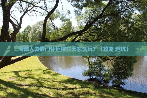 鹰潭去厦门怀远楼六日游