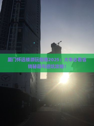 大丰去厦门怀远楼哪里玩