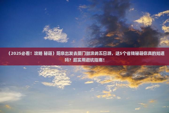 阳泉去厦门鼓浪屿五日游