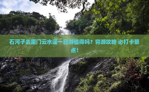 石河子去厦门云水谣一日