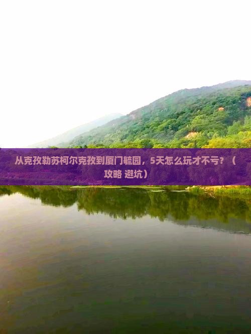 克孜勒苏柯尔克孜去厦门毓园五日游