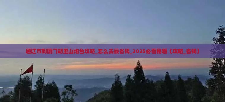 通辽市到厦门胡里山炮台攻略