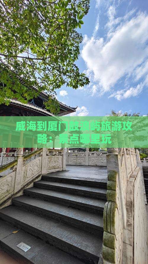 威海到厦门鼓浪屿哪里玩