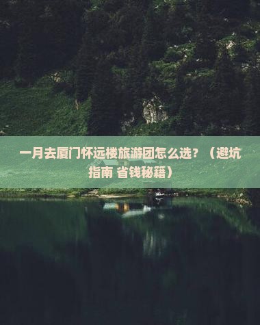 一月去厦门怀远楼大型旅游团