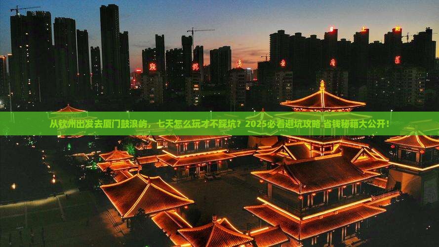 钦州去厦门鼓浪屿七日游