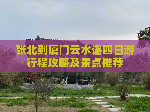 张北到厦门云水谣四日游