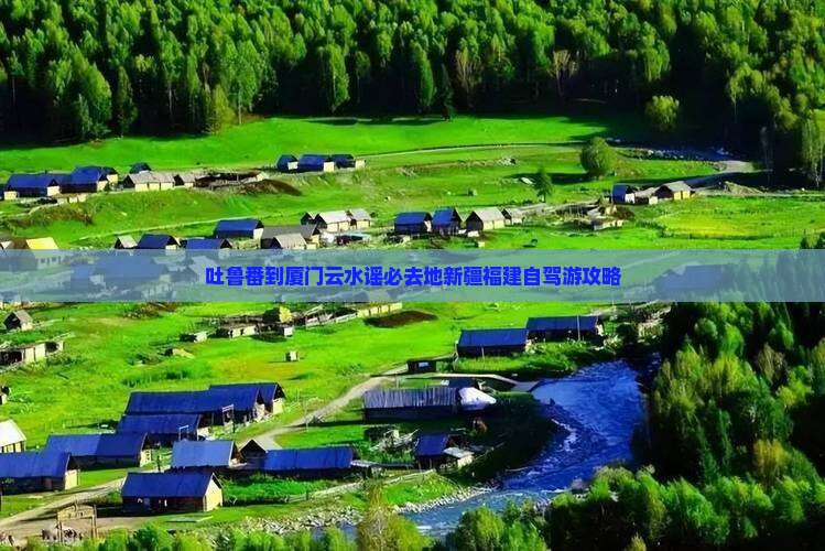 吐鲁番到厦门云水谣必去地