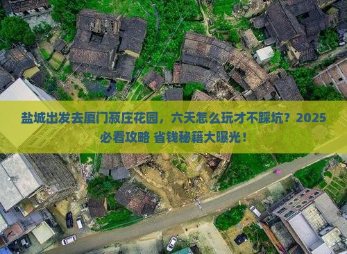盐城去厦门菽庄花园六日游