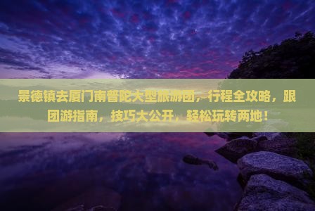 景德镇去厦门南普陀大型旅游团