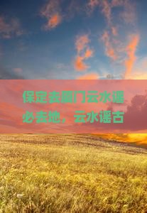 保定去厦门云水谣必去地