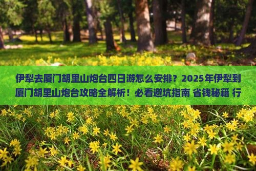 伊犁去厦门胡里山炮台四日游