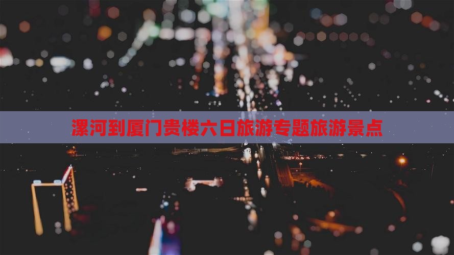 漯河到厦门和贵楼六日游