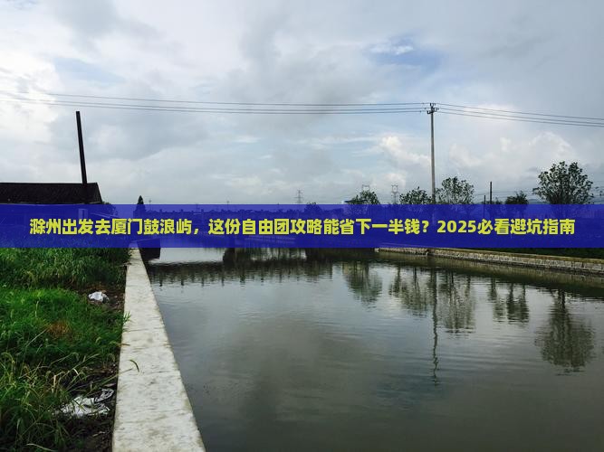 滁州到厦门鼓浪屿自由团 滁州到厦门鼓浪屿自由团