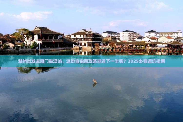 滁州到厦门鼓浪屿自由团 滁州到厦门鼓浪屿自由团